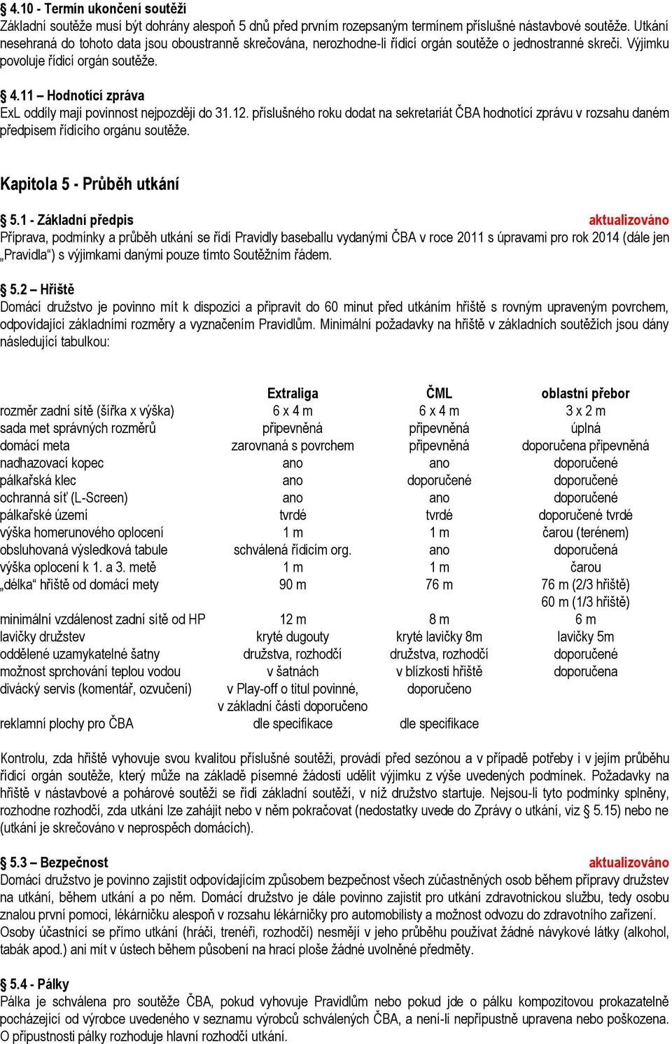 11 Hodnotící zpráva ExL oddíly mají povinnost nejpozději do 31.12. příslušného roku dodat na sekretariát ČBA hodnotící zprávu v rozsahu daném předpisem řídícího orgánu soutěže.