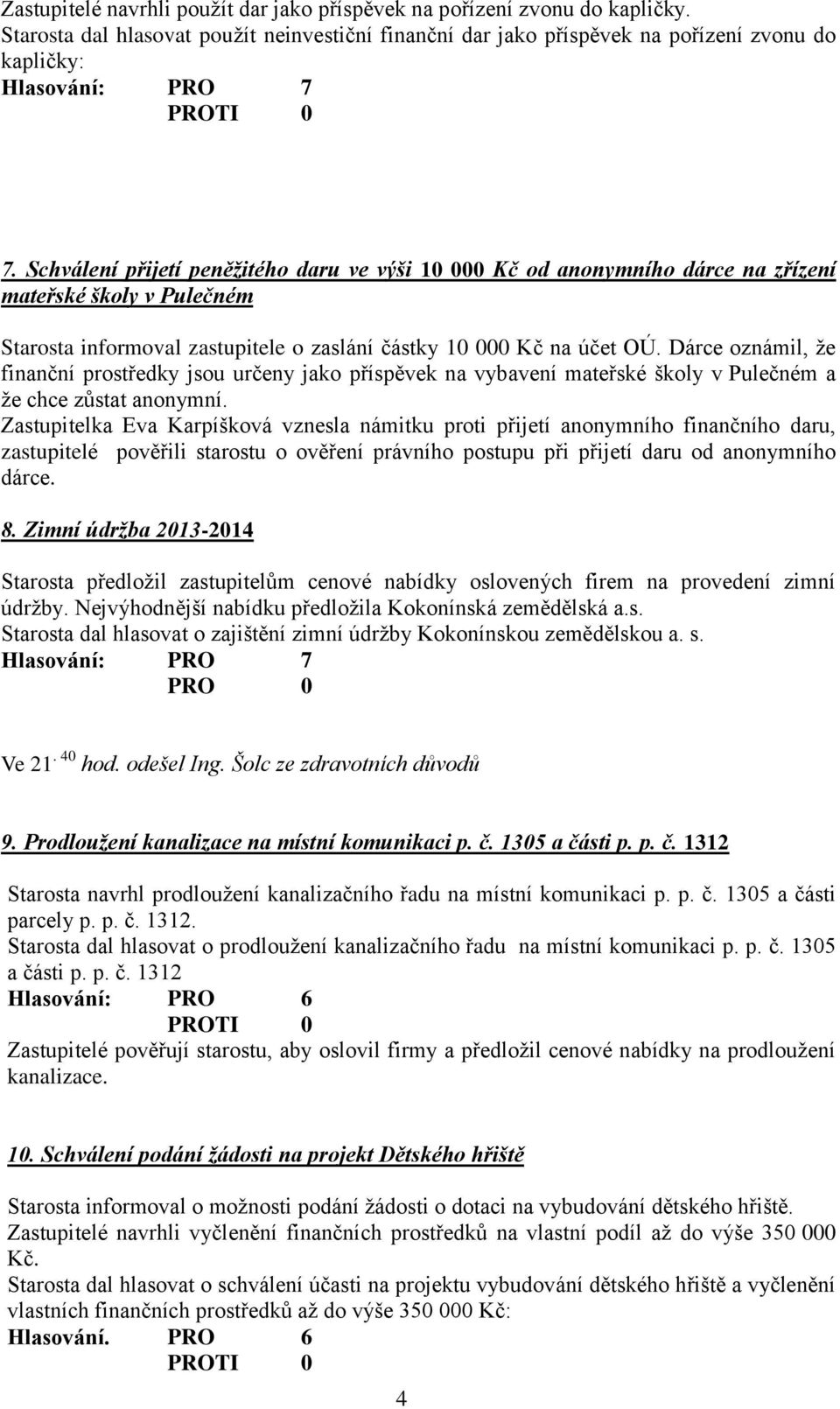 Dárce oznámil, že finanční prostředky jsou určeny jako příspěvek na vybavení mateřské školy v Pulečném a že chce zůstat anonymní.