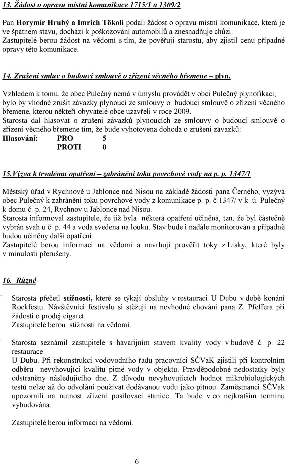 Vzhledem k tomu, že obec Pulečný nemá v úmyslu provádět v obci Pulečný plynofikaci, bylo by vhodné zrušit závazky plynoucí ze smlouvy o budoucí smlouvě o zřízení věcného břemene, kterou někteří