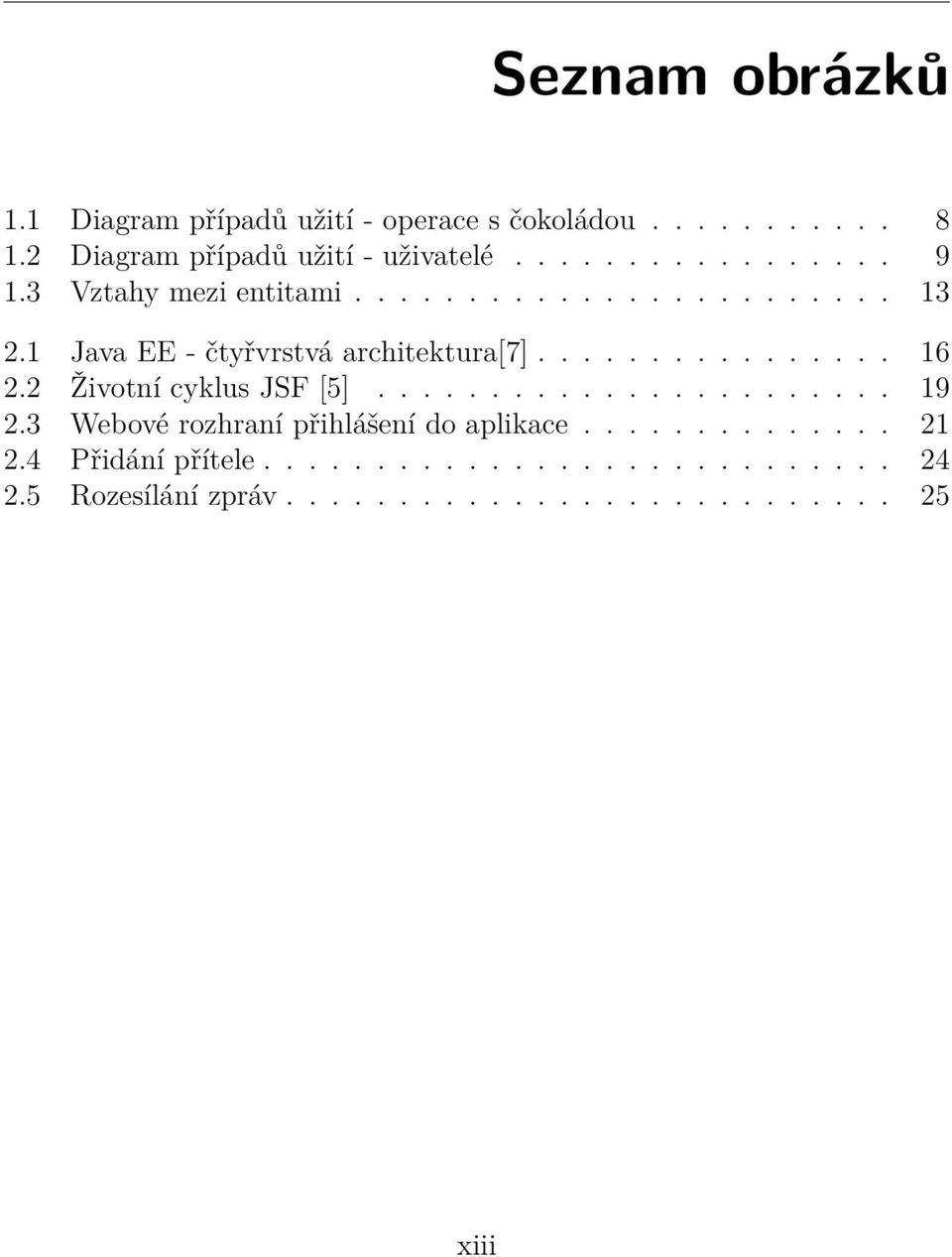 ............... 16 2.2 Životní cyklus JSF [5]....................... 19 2.3 Webové rozhraní přihlášení do aplikace.