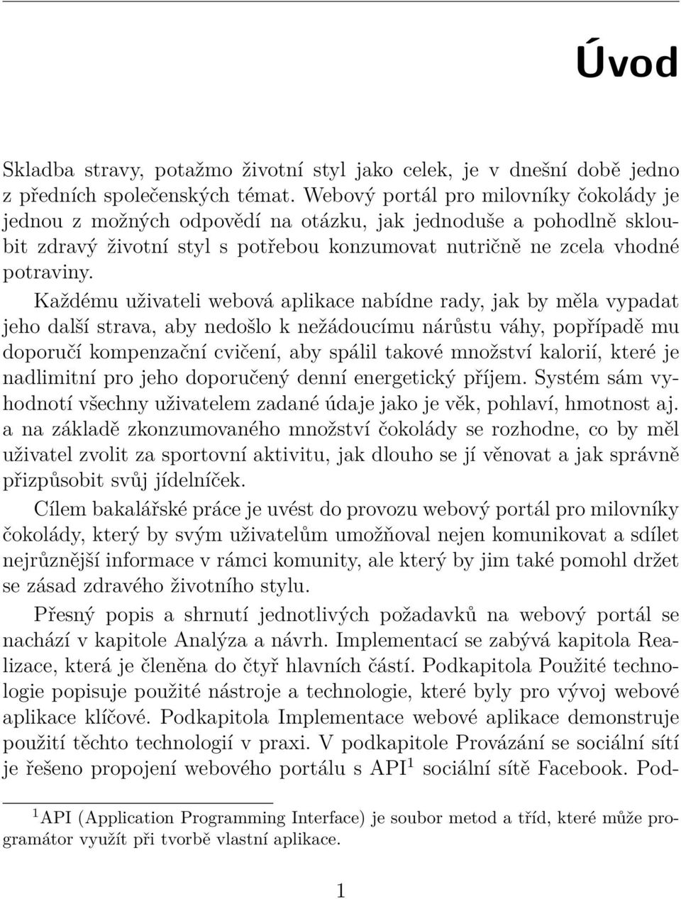 Každému uživateli webová aplikace nabídne rady, jak by měla vypadat jeho další strava, aby nedošlo k nežádoucímu nárůstu váhy, popřípadě mu doporučí kompenzační cvičení, aby spálil takové množství