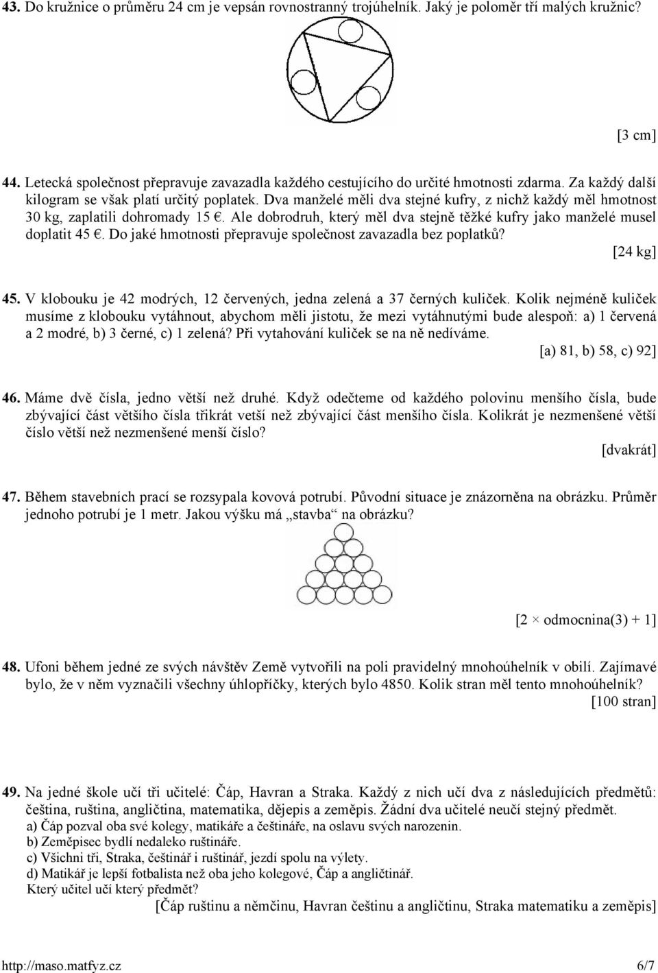 Dva manželé měli dva stejné kufry, z nichž každý měl hmotnost 30 kg, zaplatili dohromady 15. Ale dobrodruh, který měl dva stejně těžké kufry jako manželé musel doplatit 45.