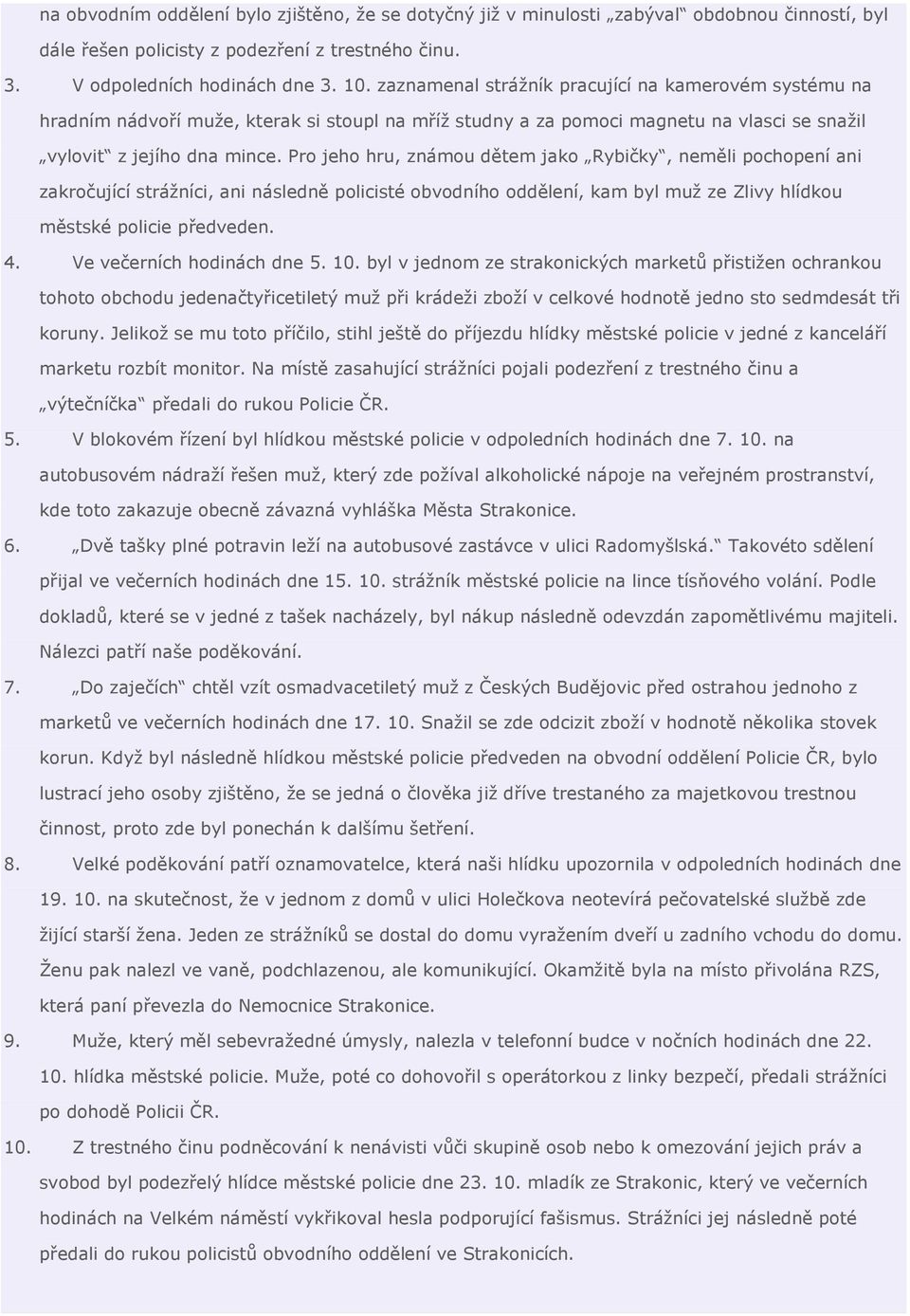 Pro jeho hru, známou dětem jako Rybičky, neměli pochopení ani zakročující strážníci, ani následně policisté obvodního oddělení, kam byl muž ze Zlivy hlídkou městské policie předveden. 4.