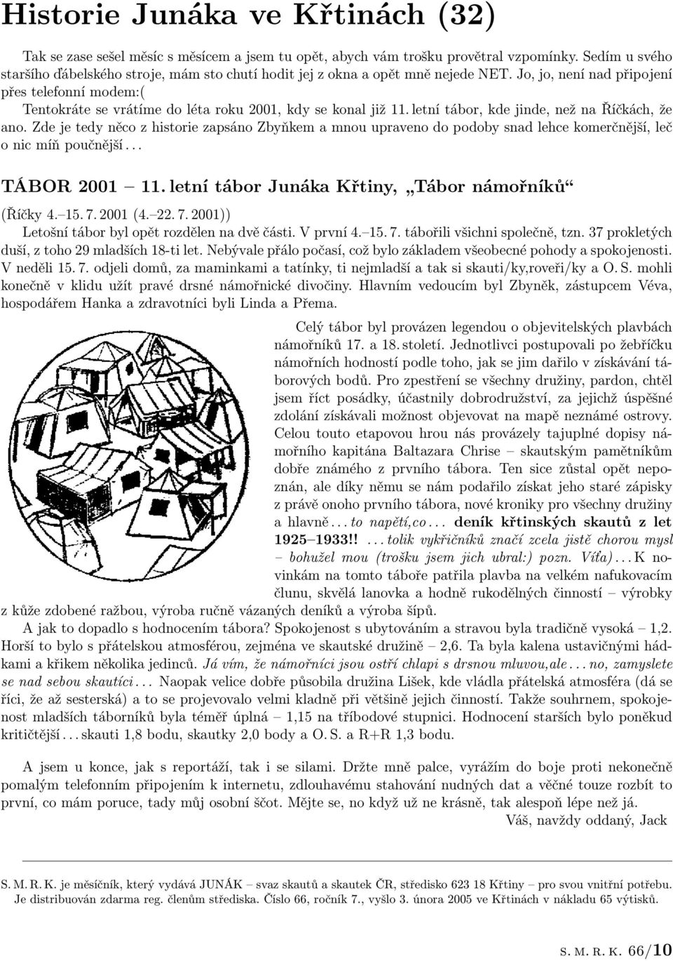 Jo, jo, není nad připojení přes telefonní modem:( Tentokráte se vrátíme do léta roku 2001, kdy se konal již 11. letní tábor, kde jinde, než na Říčkách, že ano.