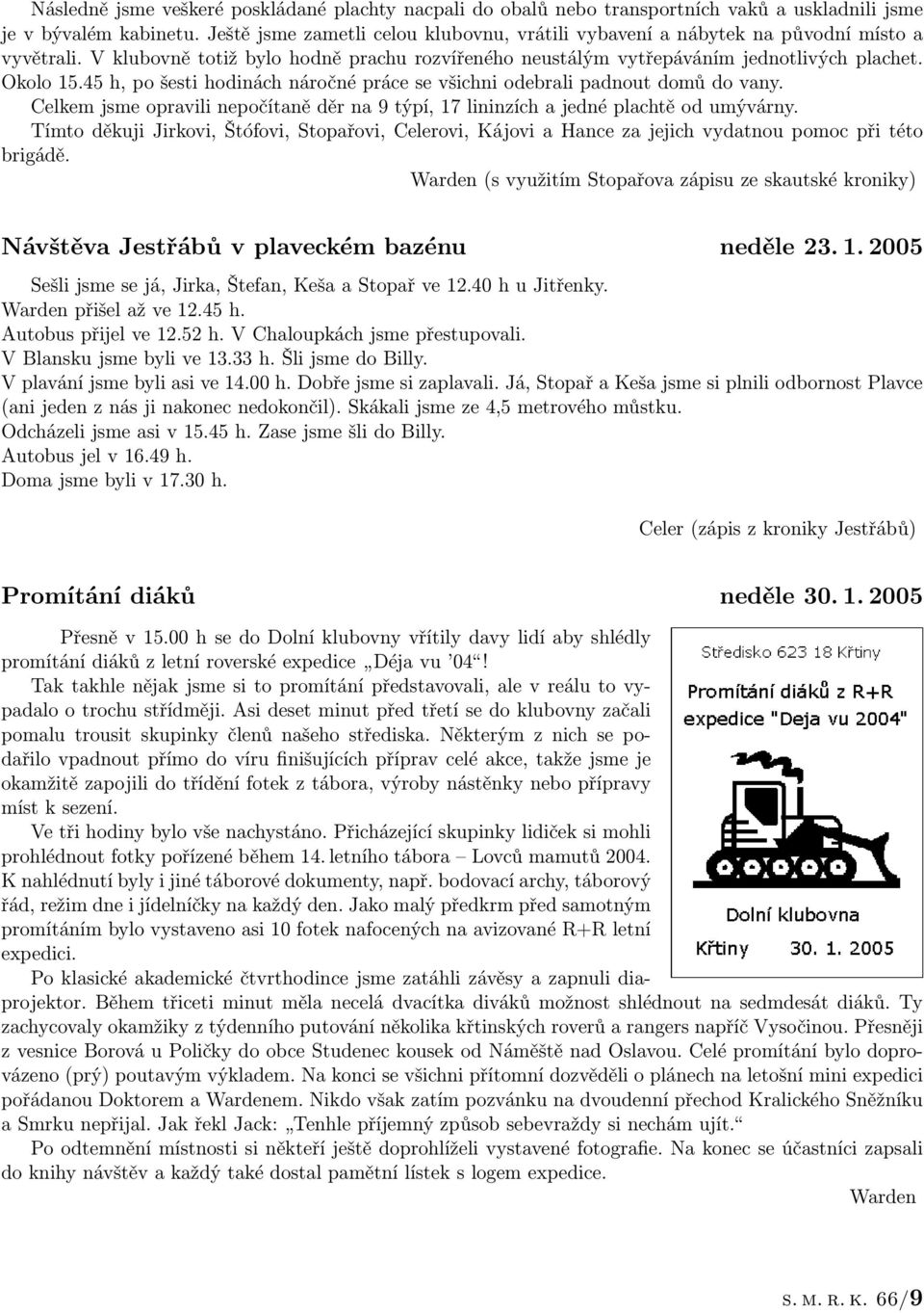 45 h, po šesti hodinách náročné práce se všichni odebrali padnout domů do vany. Celkem jsme opravili nepočítaně děr na 9 týpí, 17 lininzích a jedné plachtě od umývárny.