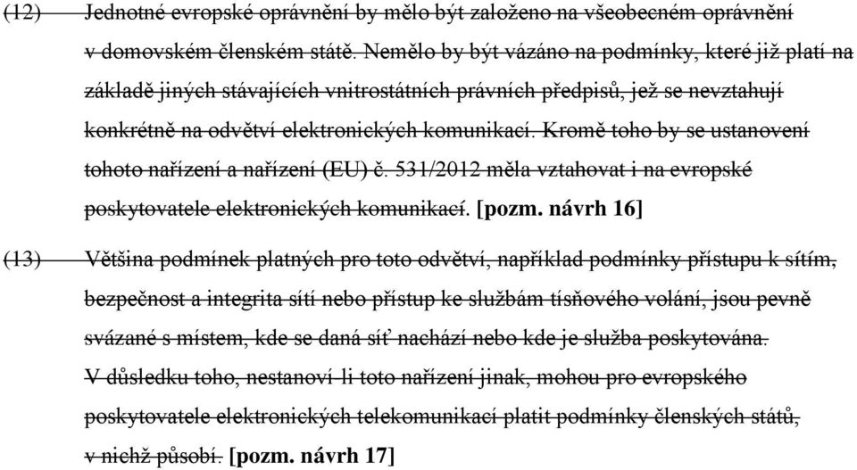 Kromě toho by se ustanovení tohoto nařízení a nařízení (EU) č. 531/2012 měla vztahovat i na evropské poskytovatele elektronických komunikací. [pozm.