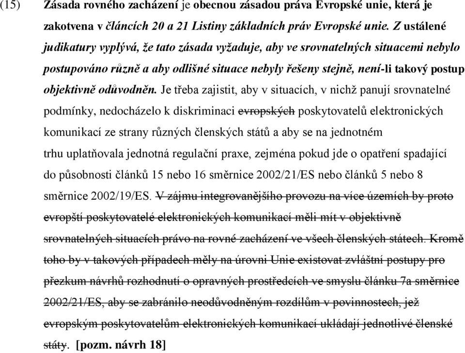 Je třeba zajistit, aby v situacích, v nichž panují srovnatelné podmínky, nedocházelo k diskriminaci evropských poskytovatelů elektronických komunikací ze strany různých členských států a aby se na