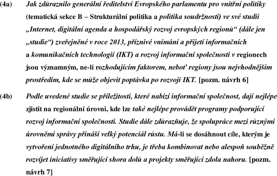 jsou významným, ne-li rozhodujícím faktorem, neboť regiony jsou nejvhodnějším prostředím, kde se může objevit poptávka po rozvoji IKT. [pozm.