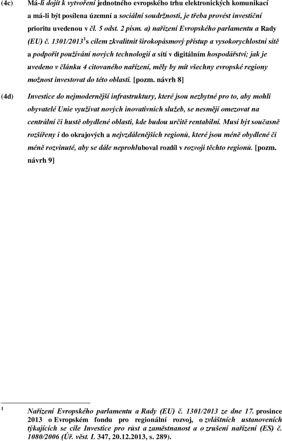 1301/2013 1 s cílem zkvalitnit širokopásmový přístup a vysokorychlostní sítě a podpořit používání nových technologií a sítí v digitálním hospodářství; jak je uvedeno v článku 4 citovaného nařízení,