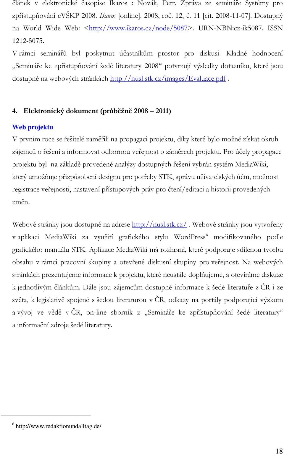 Kladné hodnocení Semináře ke zpřístupňování šedé literatury 2008 potvrzují výsledky dotazníku, které jsou dostupné na webových stránkách http://nusl.stk.cz/images/evaluace.pdf. 4.