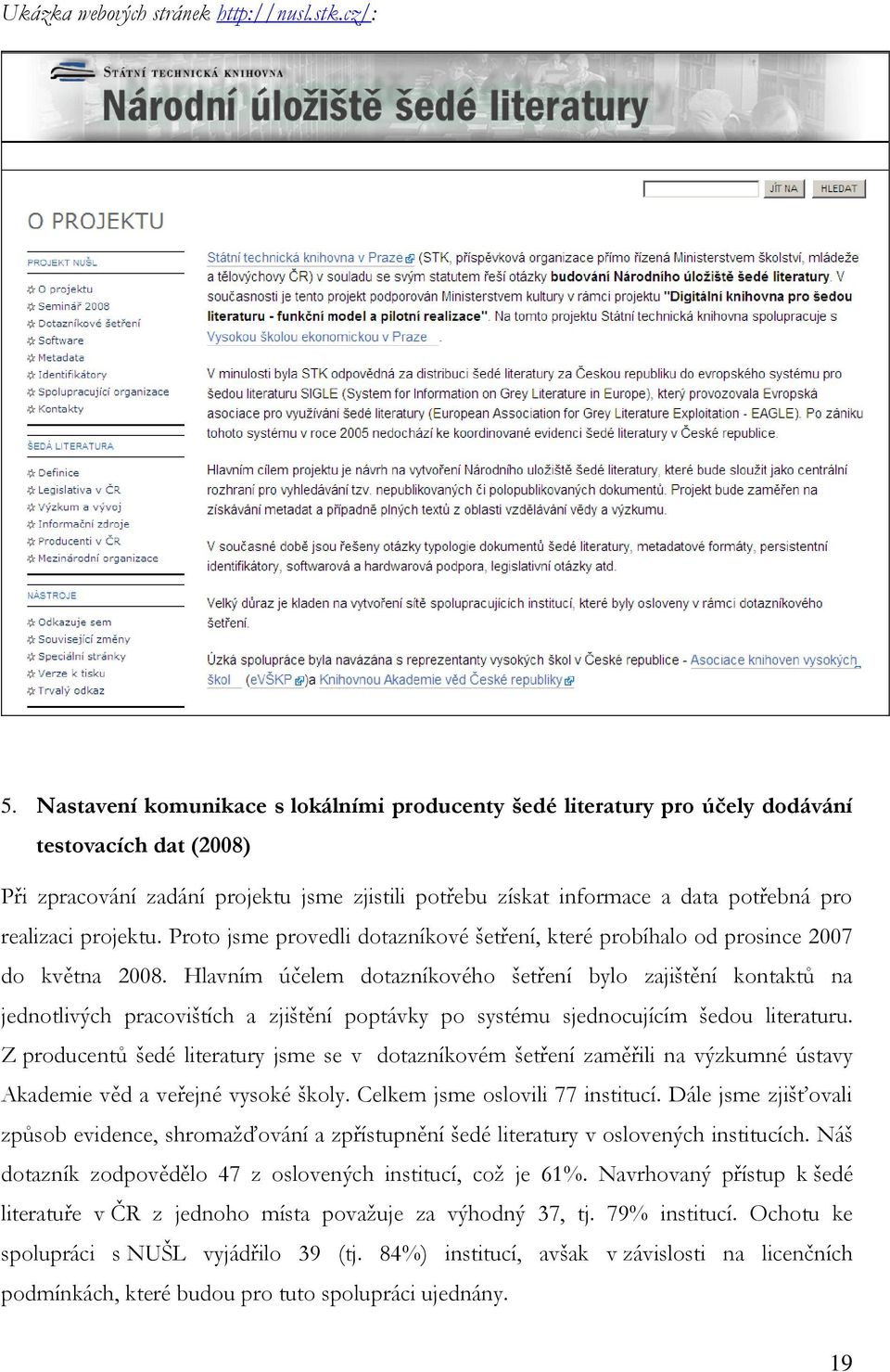 realizaci projektu. Proto jsme provedli dotazníkové šetření, které probíhalo od prosince 2007 do května 2008.