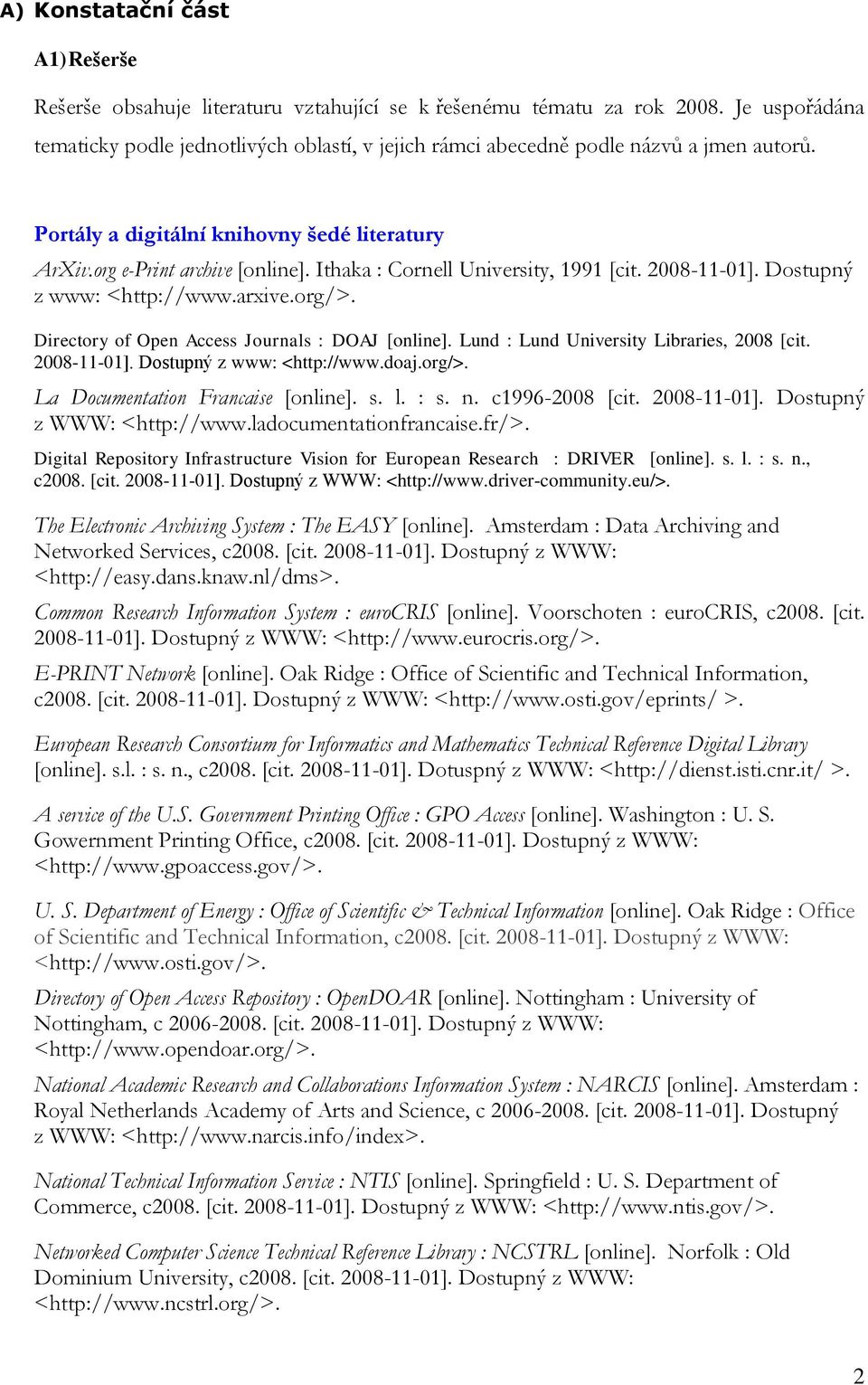 Ithaka : Cornell University, 1991 [cit. 2008-11-01]. Dostupný z www: <http://www.arxive.org/>. Directory of Open Access Journals : DOAJ [online]. Lund : Lund University Libraries, 2008 [cit.