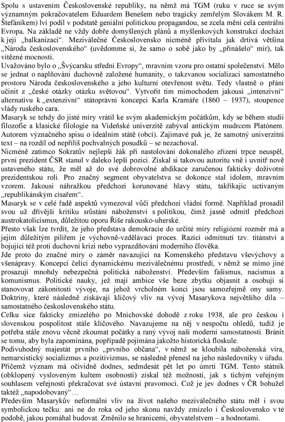 Meziválečné Československo nicméně přivítala jak drtivá většina Národa československého (uvědomme si, že samo o sobě jako by přinášelo mír), tak vítězné mocnosti.