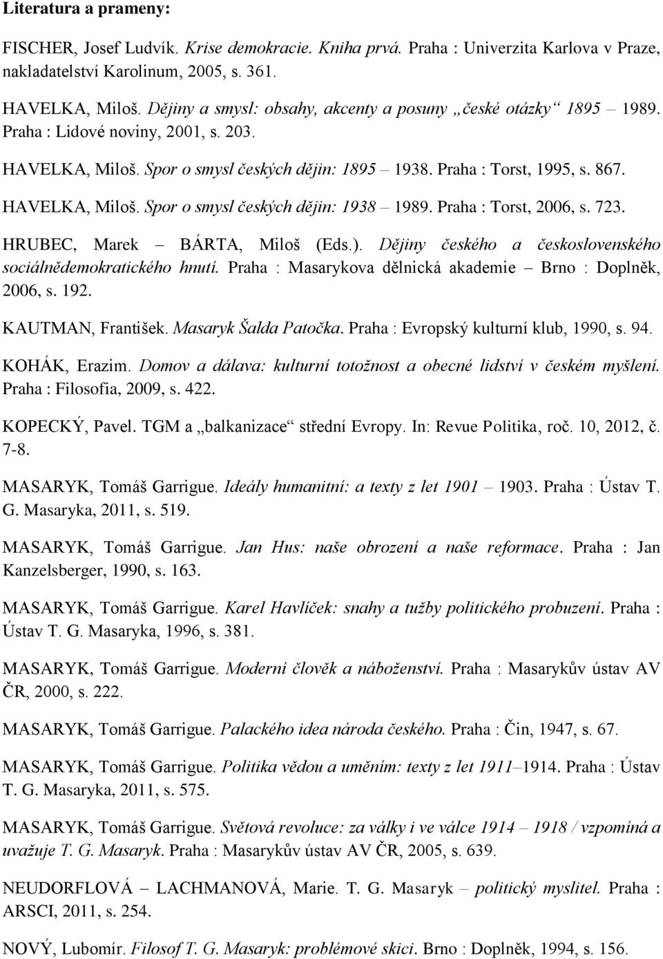 HAVELKA, Miloš. Spor o smysl českých dějin: 1938 1989. Praha : Torst, 2006, s. 723. HRUBEC, Marek BÁRTA, Miloš (Eds.). Dějiny českého a československého sociálnědemokratického hnutí.