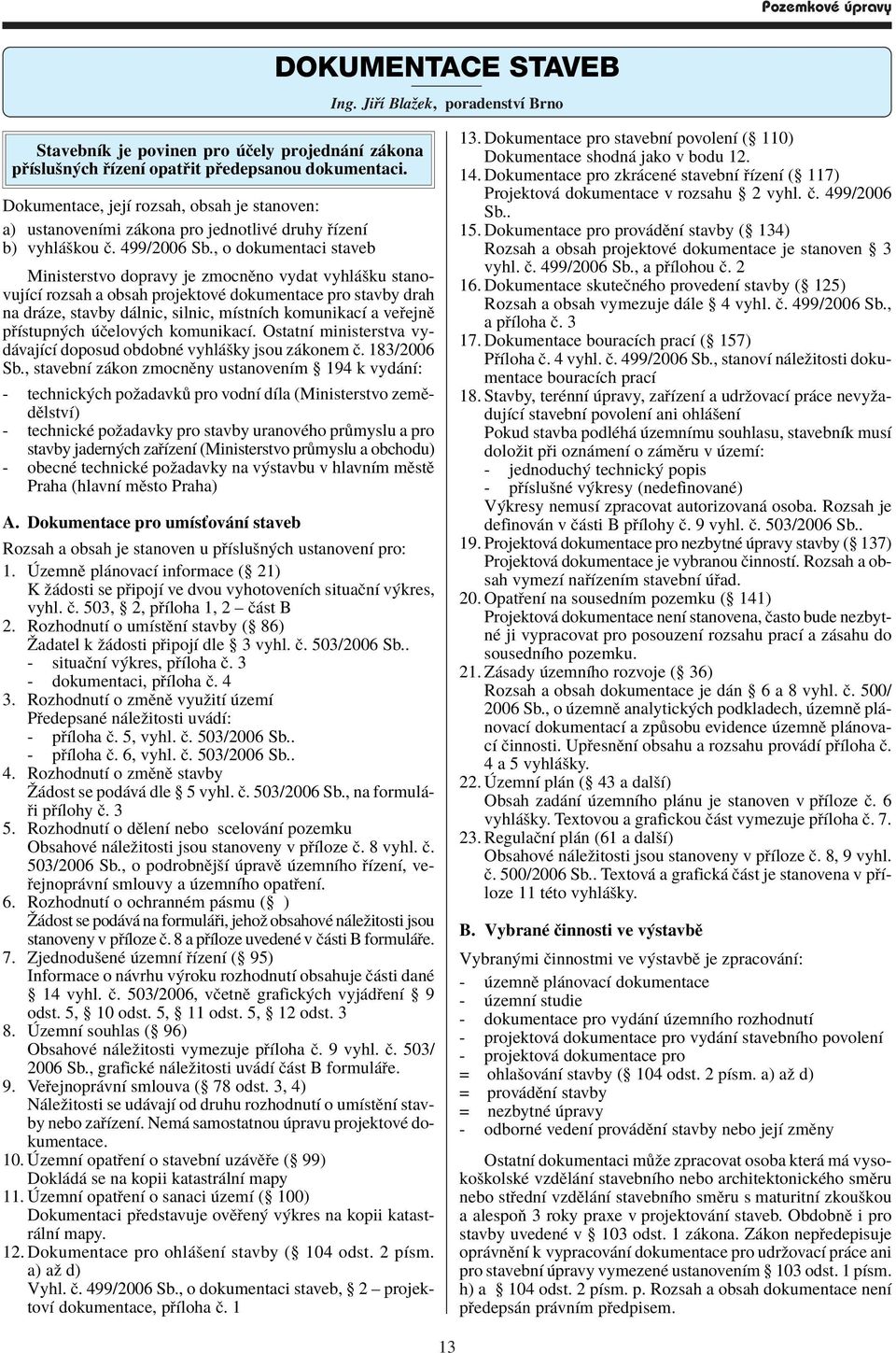 , o dokumentaci staveb Ministerstvo dopravy je zmocnïno vydat vyhl öku stanovujìcì rozsah a obsah projektovè dokumentace pro stavby drah na dr ze, stavby d lnic, silnic, mìstnìch komunikacì a ve ejnï