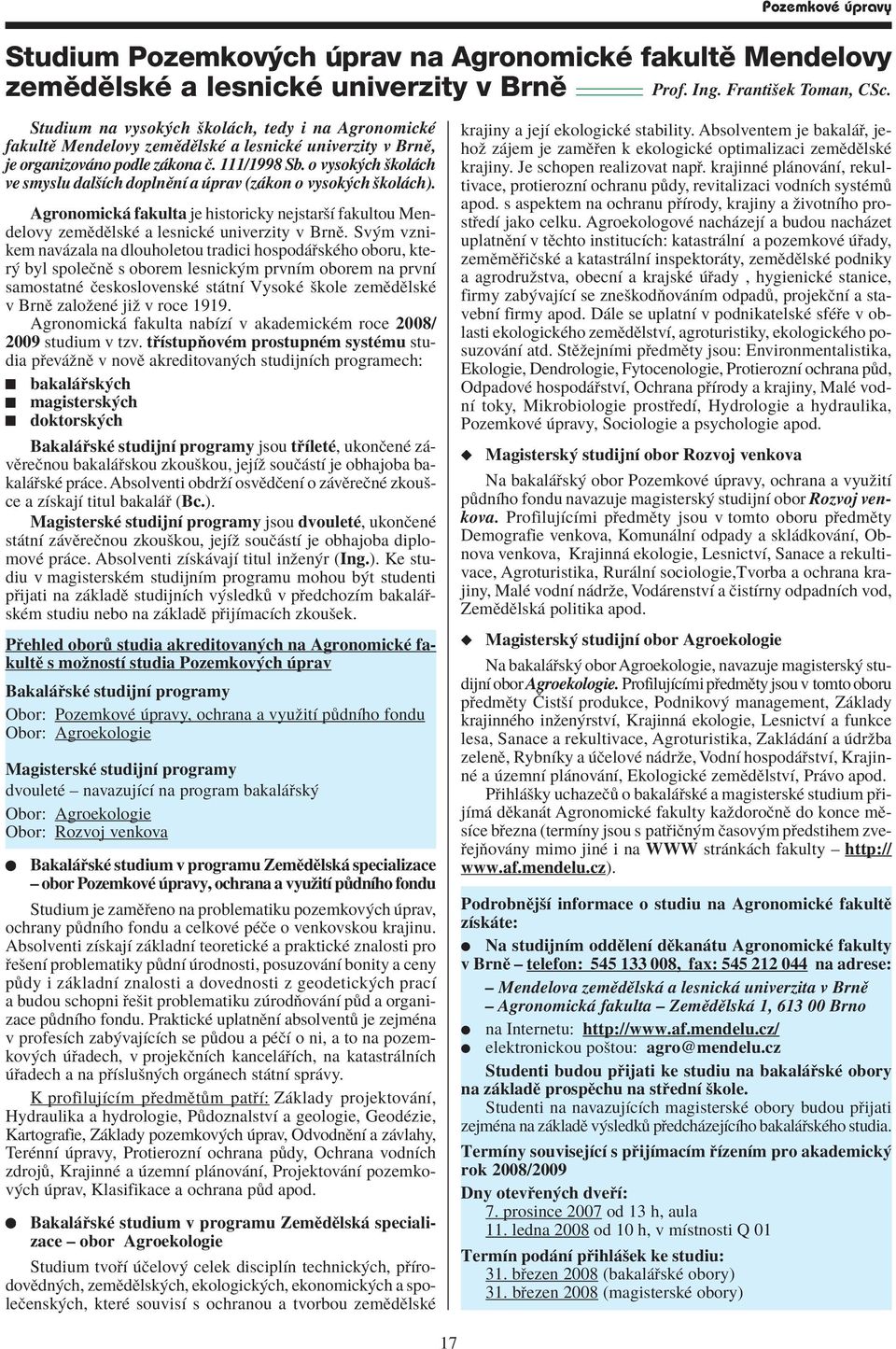 o vysok ch ökol ch ve smyslu dalöìch doplnïnì a prav (z kon o vysok ch ökol ch). Agronomick fakulta je historicky nejstaröì fakultou Mendelovy zemïdïlskè a lesnickè univerzity v BrnÏ.