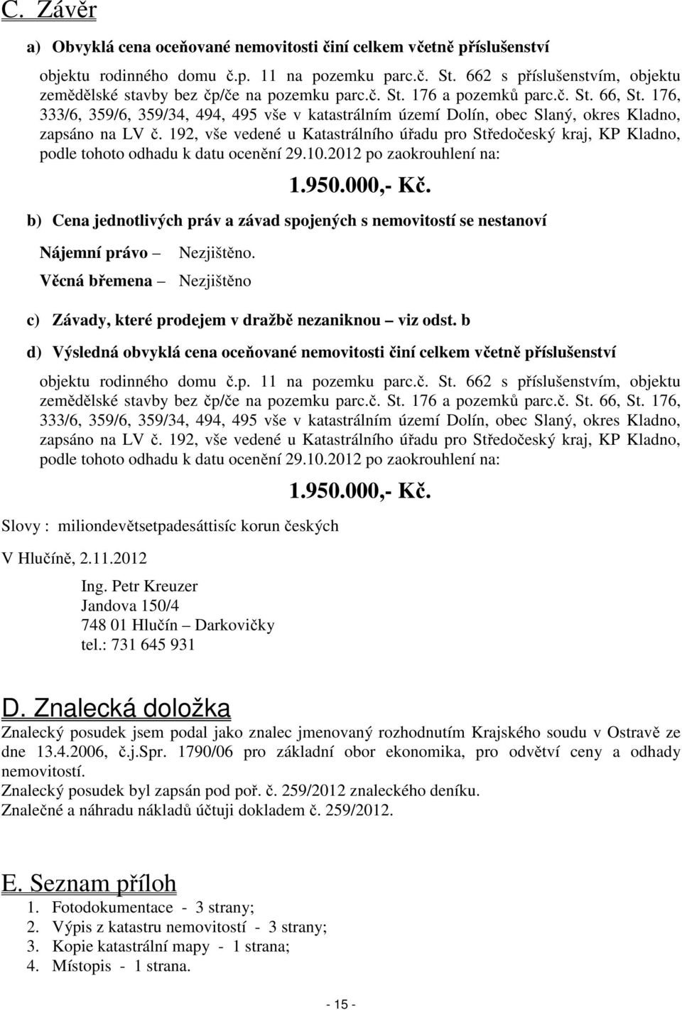 176, 333/6, 359/6, 359/34, 494, 495 vše v katastrálním území Dolín, obec Slaný, okres Kladno, zapsáno na LV č.