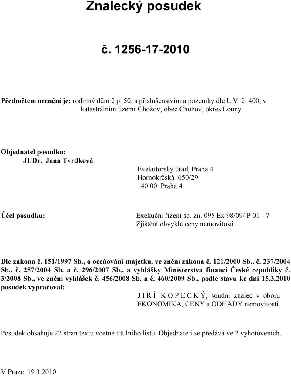 , o oceňování majetku, ve znění zákona č. 121/2000 Sb., č. 237/2004 Sb., č. 257/2004 Sb. a č. 296/2007 Sb., a vyhlášky Ministerstva financí České republiky č. 3/2008 Sb., ve znění vyhlášek č.