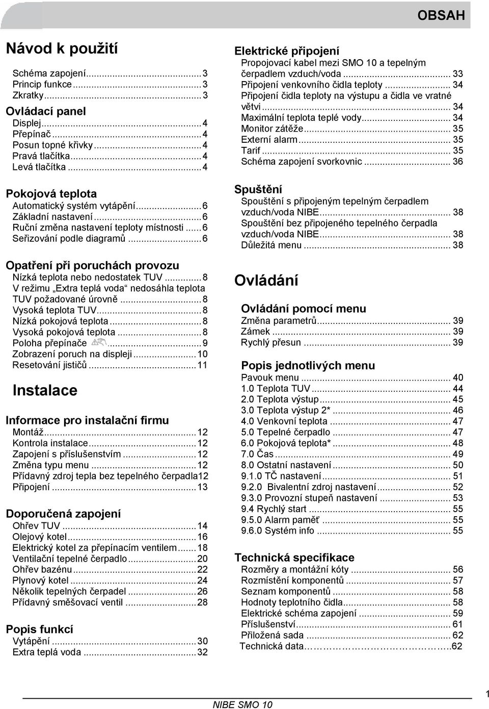 ..6 Opatření při poruchách provozu Nízká teplota nebo nedostatek TUV...8 V režimu Extra teplá voda nedosáhla teplota TUV požadované úrovně...8 Vysoká teplota TUV...8 Nízká pokojová teplota.