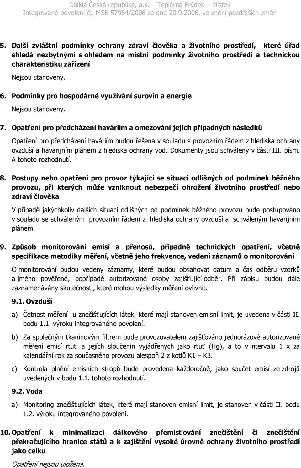 Opatření pro předcházení haváriím a omezování jejich případných následků Opatření pro předcházení haváriím budou řešena v souladu s provozním řádem z hlediska ochrany ovzduší a havarijním plánem z