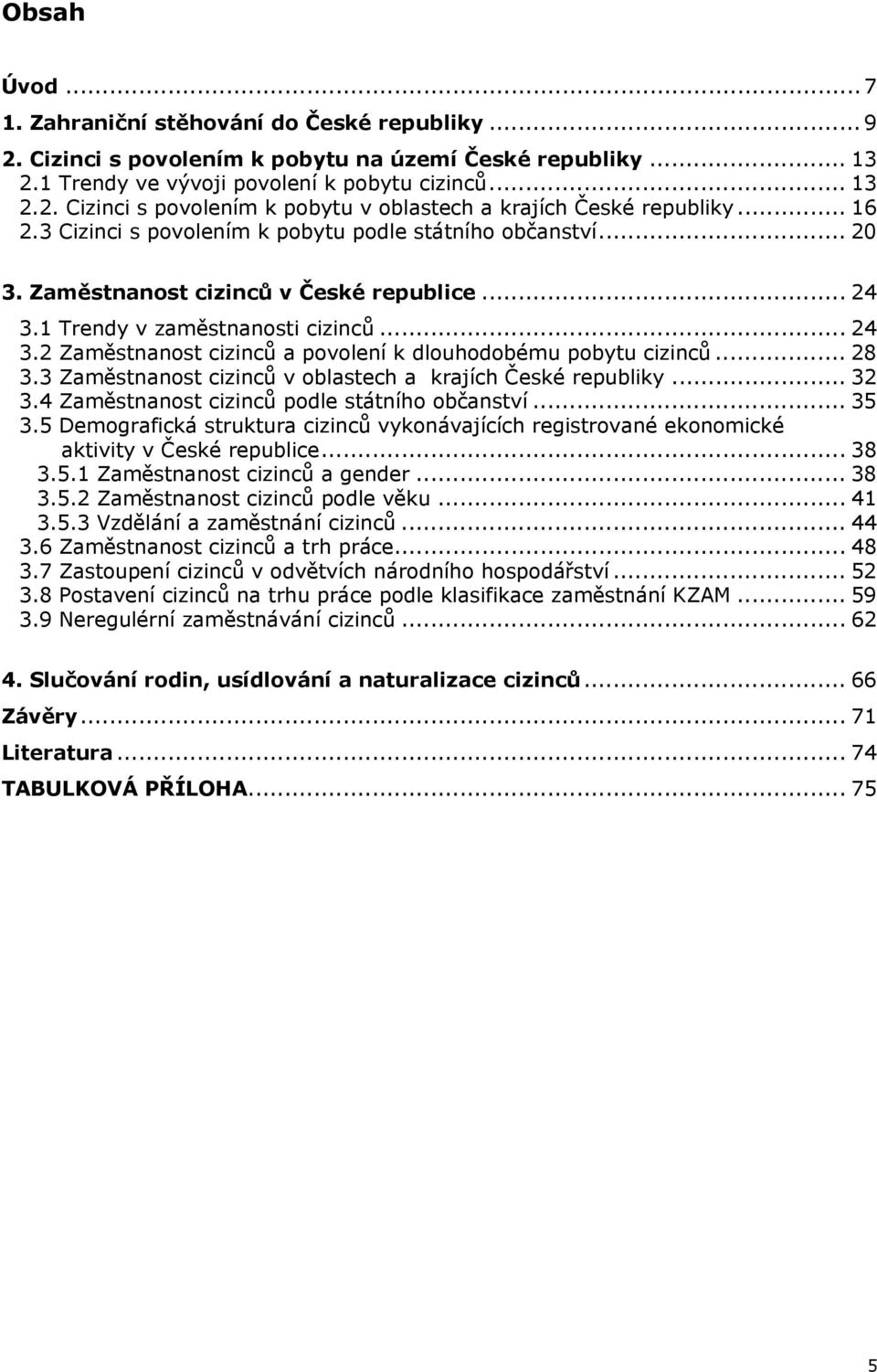.. 28 3.3 Zaměstnanost cizinců v oblastech a krajích České republiky... 32 3.4 Zaměstnanost cizinců podle státního občanství... 35 3.