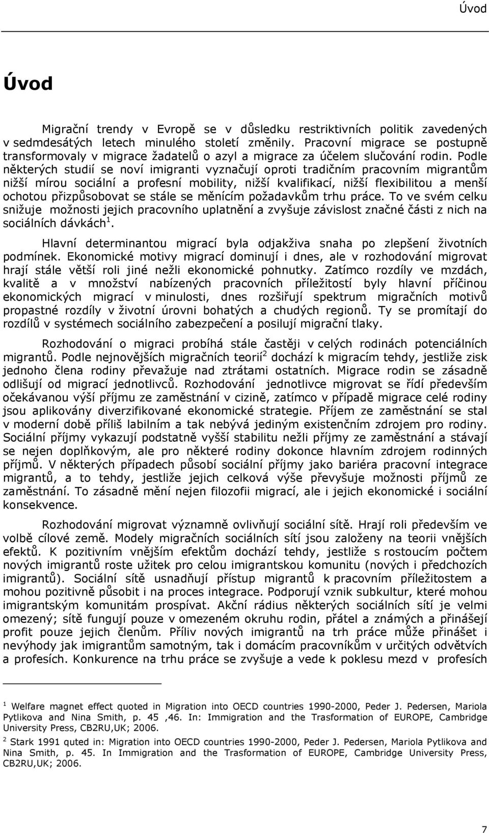 Podle některých studií se noví imigranti vyznačují oproti tradičním pracovním migrantům nižší mírou sociální a profesní mobility, nižší kvalifikací, nižší flexibilitou a menší ochotou přizpůsobovat