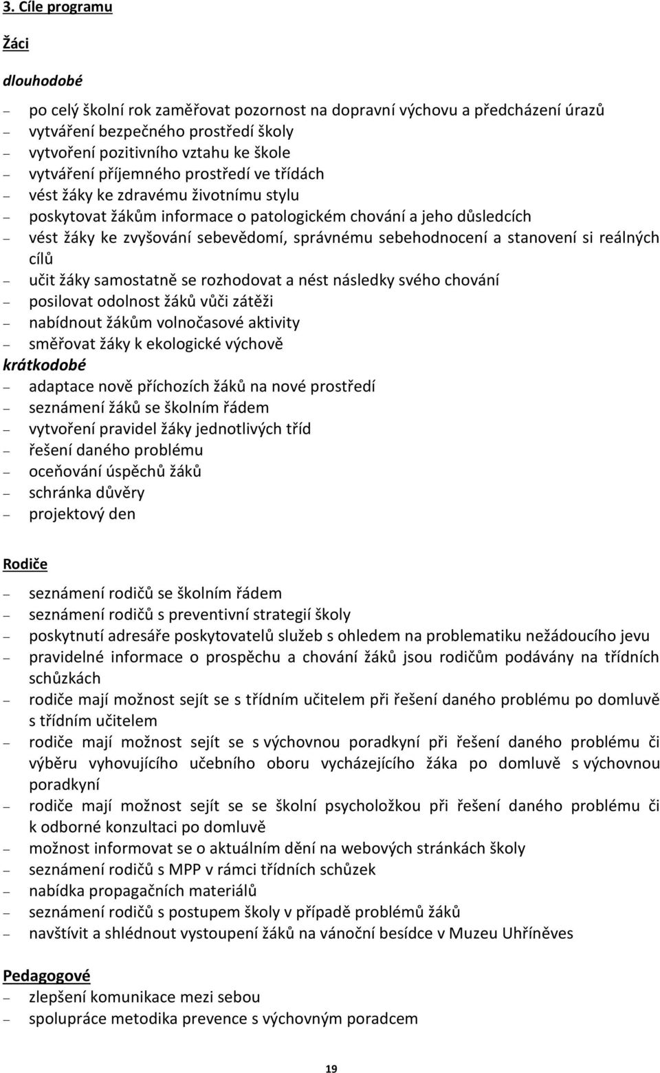stanovení si reálných cílů učit žáky samostatně se rozhodovat a nést následky svého chování posilovat odolnost žáků vůči zátěži nabídnout žákům volnočasové aktivity směřovat žáky k ekologické výchově