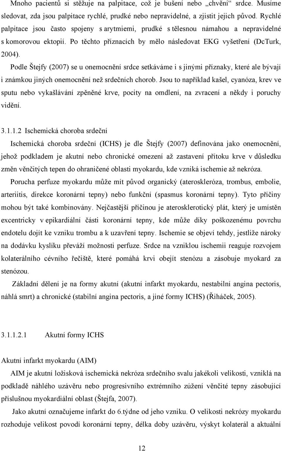 Podle Štejfy (2007) se u onemocnění srdce setkáváme i s jinými příznaky, které ale bývají i známkou jiných onemocnění než srdečních chorob.