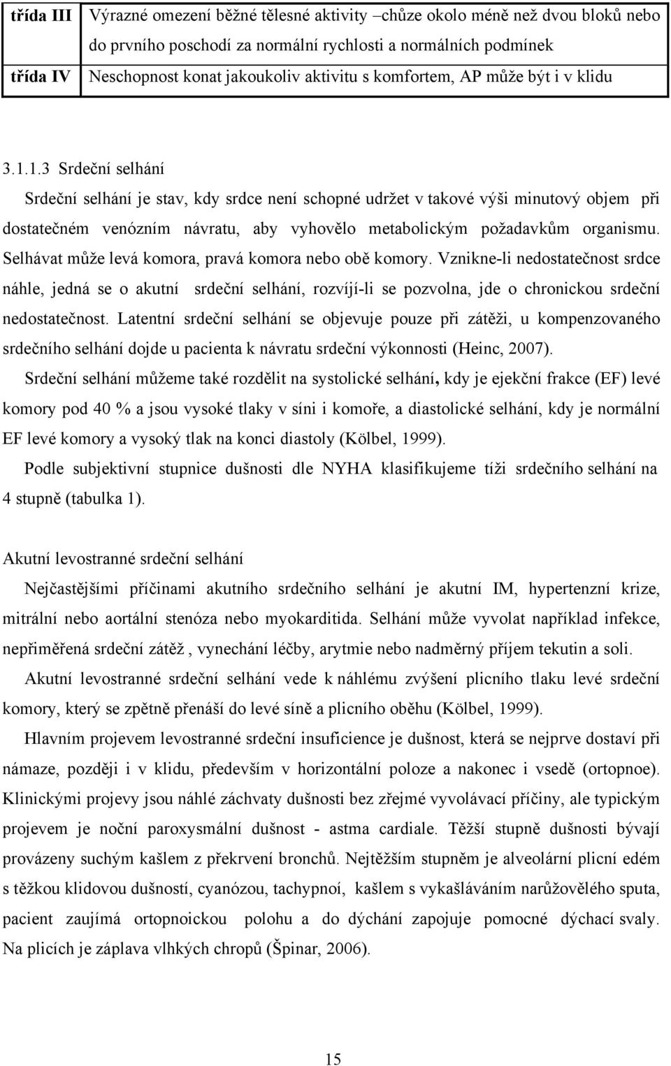 1.3 Srdeční selhání Srdeční selhání je stav, kdy srdce není schopné udržet v takové výši minutový objem při dostatečném venózním návratu, aby vyhovělo metabolickým požadavkům organismu.