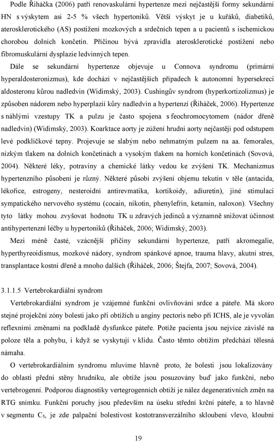 Příčinou bývá zpravidla aterosklerotické postižení nebo fibromuskulární dysplazie ledvinných tepen.