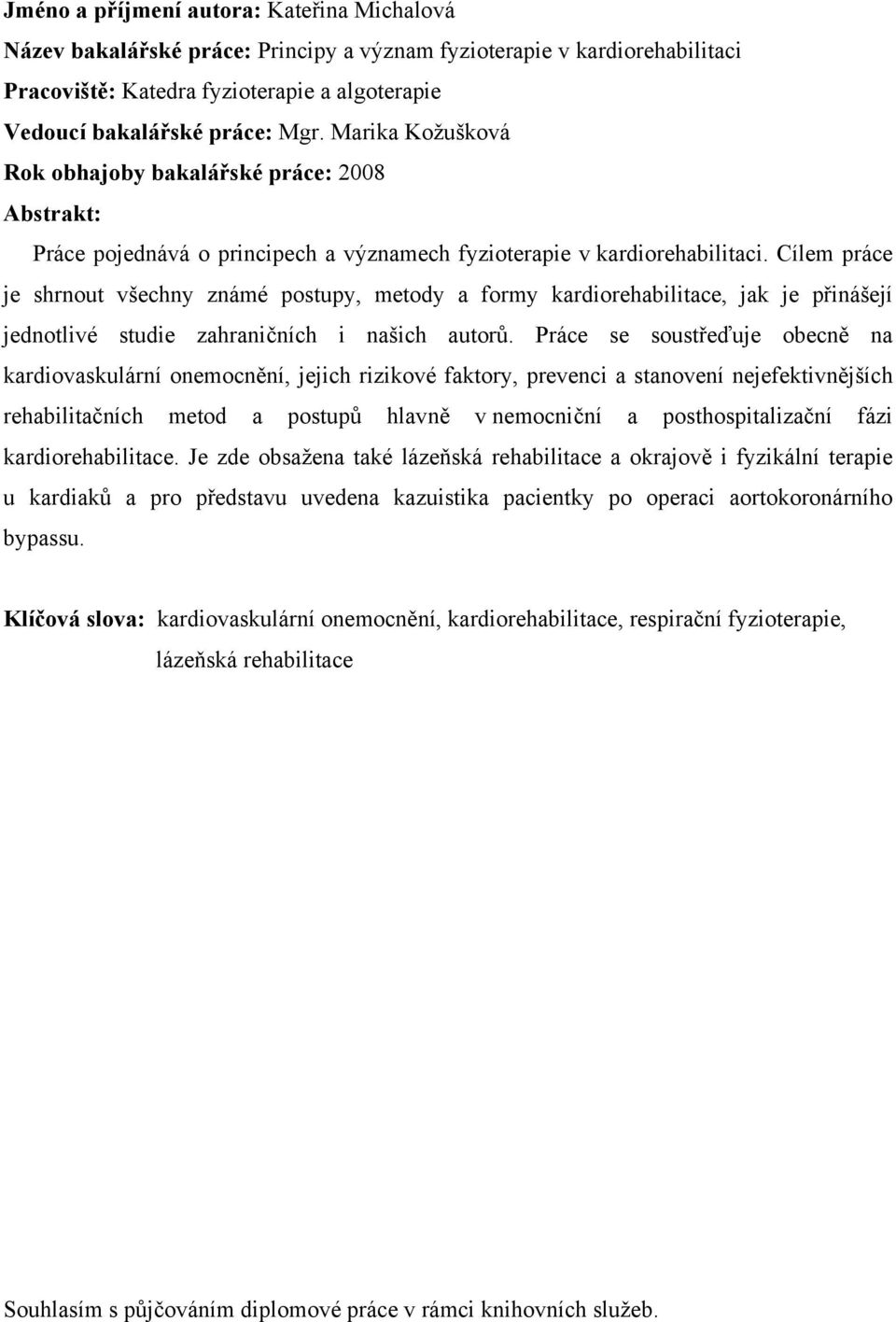 Cílem práce je shrnout všechny známé postupy, metody a formy kardiorehabilitace, jak je přinášejí jednotlivé studie zahraničních i našich autorů.