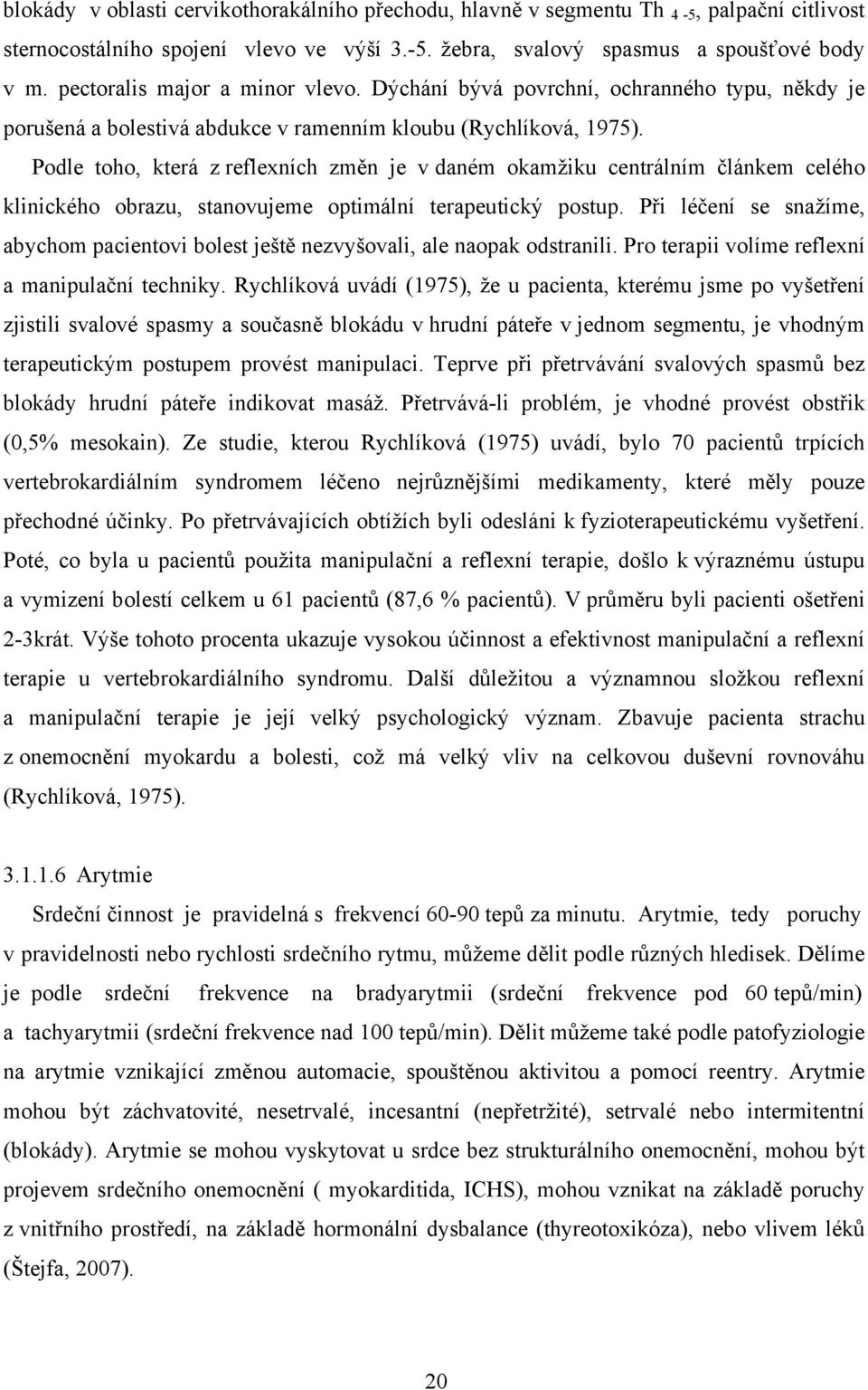 Podle toho, která z reflexních změn je v daném okamžiku centrálním článkem celého klinického obrazu, stanovujeme optimální terapeutický postup.