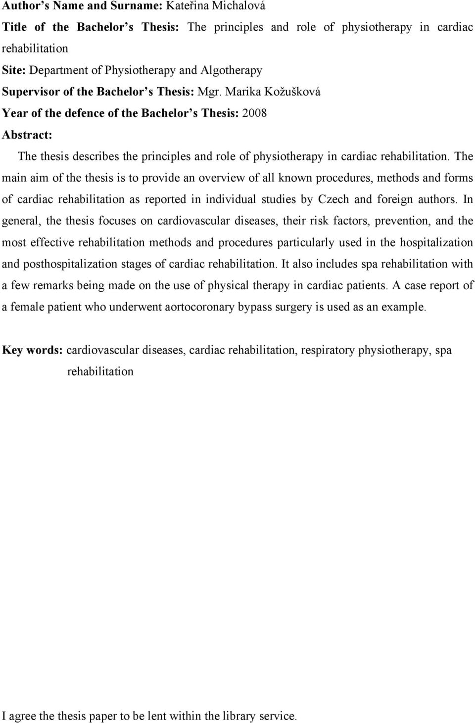 Marika Kožušková Year of the defence of the Bachelor s Thesis: 2008 Abstract: The thesis describes the principles and role of physiotherapy in cardiac rehabilitation.