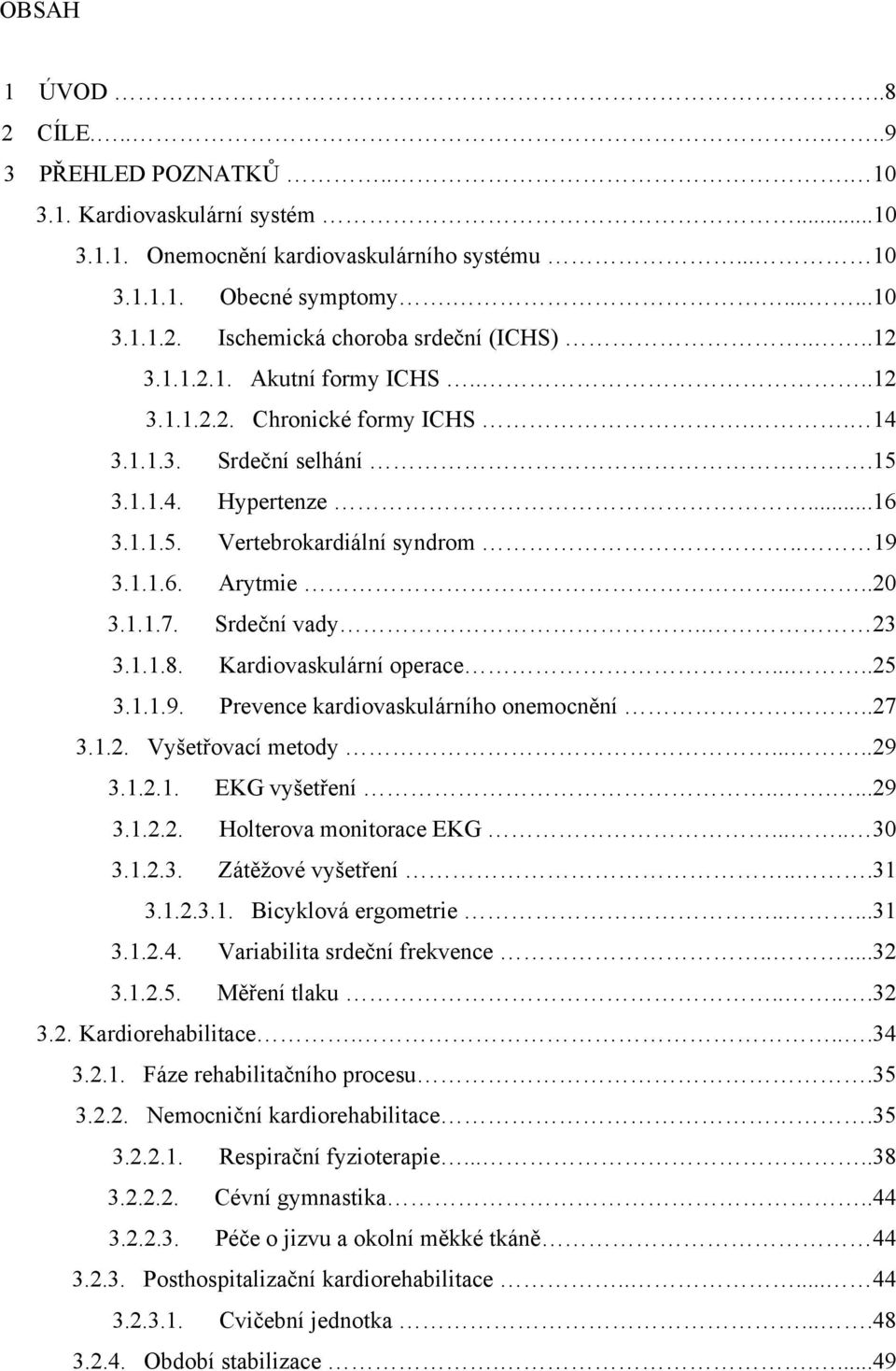 Srdeční vady.. 23 3.1.1.8. Kardiovaskulární operace.....25 3.1.1.9. Prevence kardiovaskulárního onemocnění..27 3.1.2. Vyšetřovací metody.....29 3.1.2.1. EKG vyšetření......29 3.1.2.2. Holterova monitorace EKG.