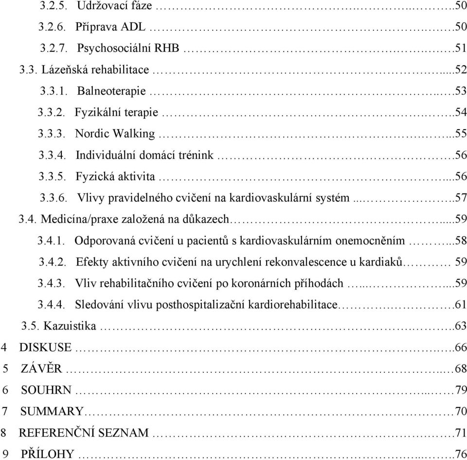 Odporovaná cvičení u pacientů s kardiovaskulárním onemocněním...58 3.4.2. Efekty aktivního cvičení na urychlení rekonvalescence u kardiaků 59 3.4.3. Vliv rehabilitačního cvičení po koronárních příhodách.