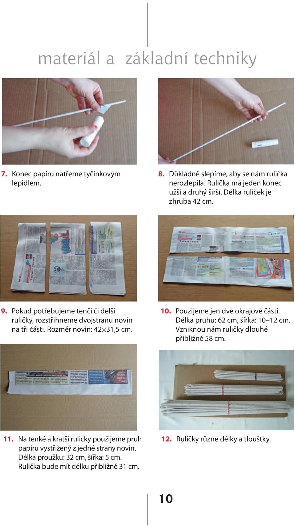 Pokud potřebujeme tenčí či delší ruličky, rozstřihneme dvojstranu novin na tři části. Rozměr novin: 42 31,5 cm. 10. Použijeme jen dvě okrajové části.