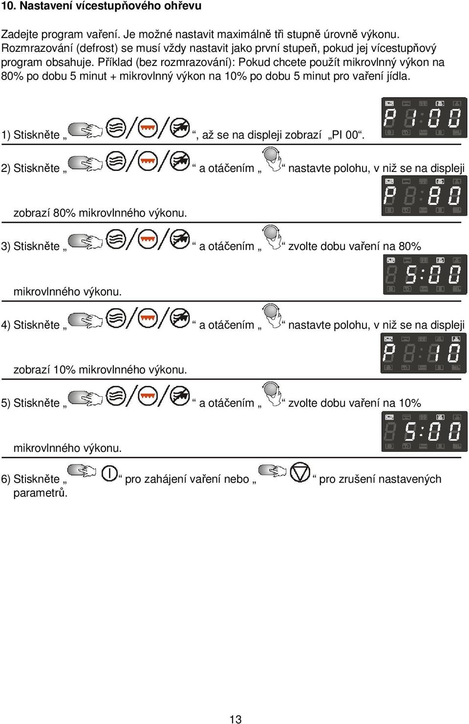 Příklad (bez rozmrazování): Pokud chcete použít mikrovlnný výkon na 80% po dobu 5 minut + mikrovlnný výkon na 10% po dobu 5 minut pro vaření jídla. 1) Stiskněte, až se na displeji zobrazí PI 00.