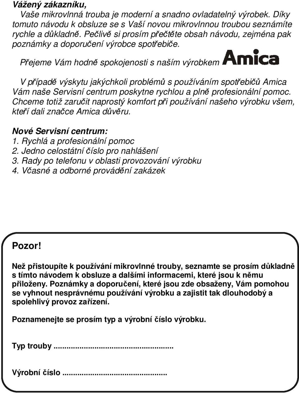 Přejeme Vám hodně spokojenosti s naším výrobkem V případě výskytu jakýchkoli problémů s používáním spotřebičů Amica Vám naše Servisní centrum poskytne rychlou a plně profesionální pomoc.