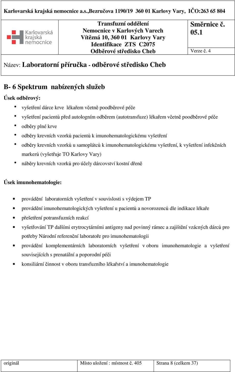 TO Karlovy Vary) h náběry krevních vzorků pro účely dárcovství kostní dřeně Úsek imunohematologie: provádění laboratorních vyšetření v souvislosti s výdejem TP provádění imunohematologických
