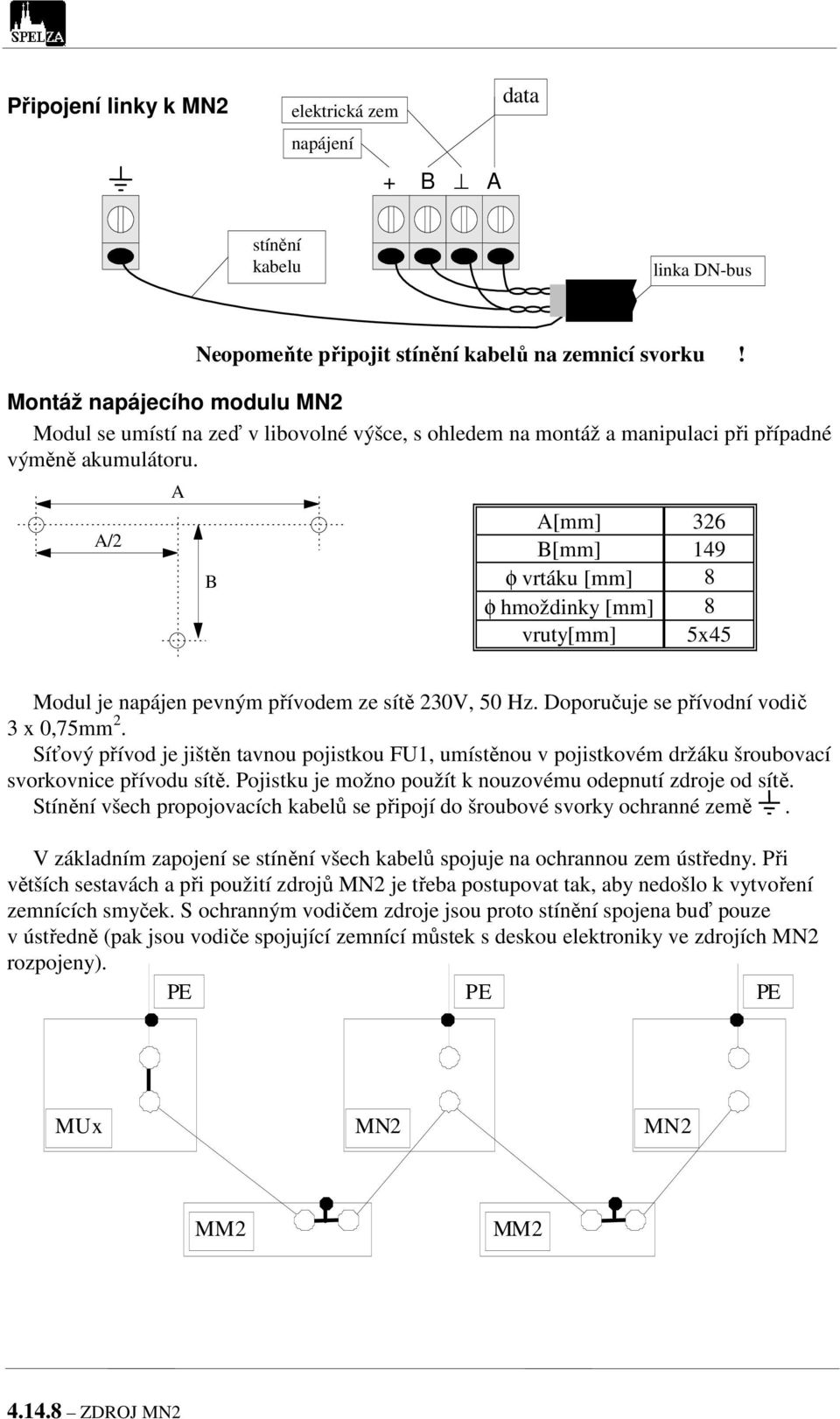 A/2 A B A[mm] 326 B[mm] 149 φ vrtáku [mm] 8 φ hmoždinky [mm] 8 vruty[mm] 5x45 Modul je napájen pevným přívodem ze sítě 230V, 50 Hz. Doporučuje se přívodní vodič 3 x 0,75mm 2.