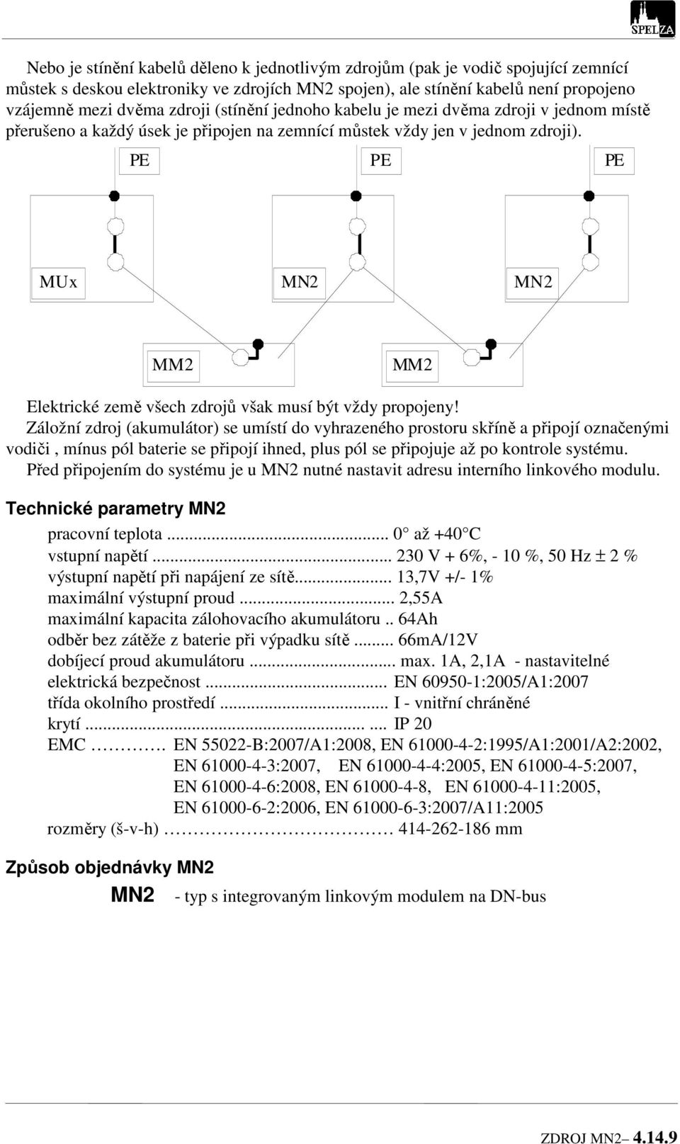 MUx MN2 MN2 MM2 MM2 Elektrické země všech zdrojů však musí být vždy propojeny!