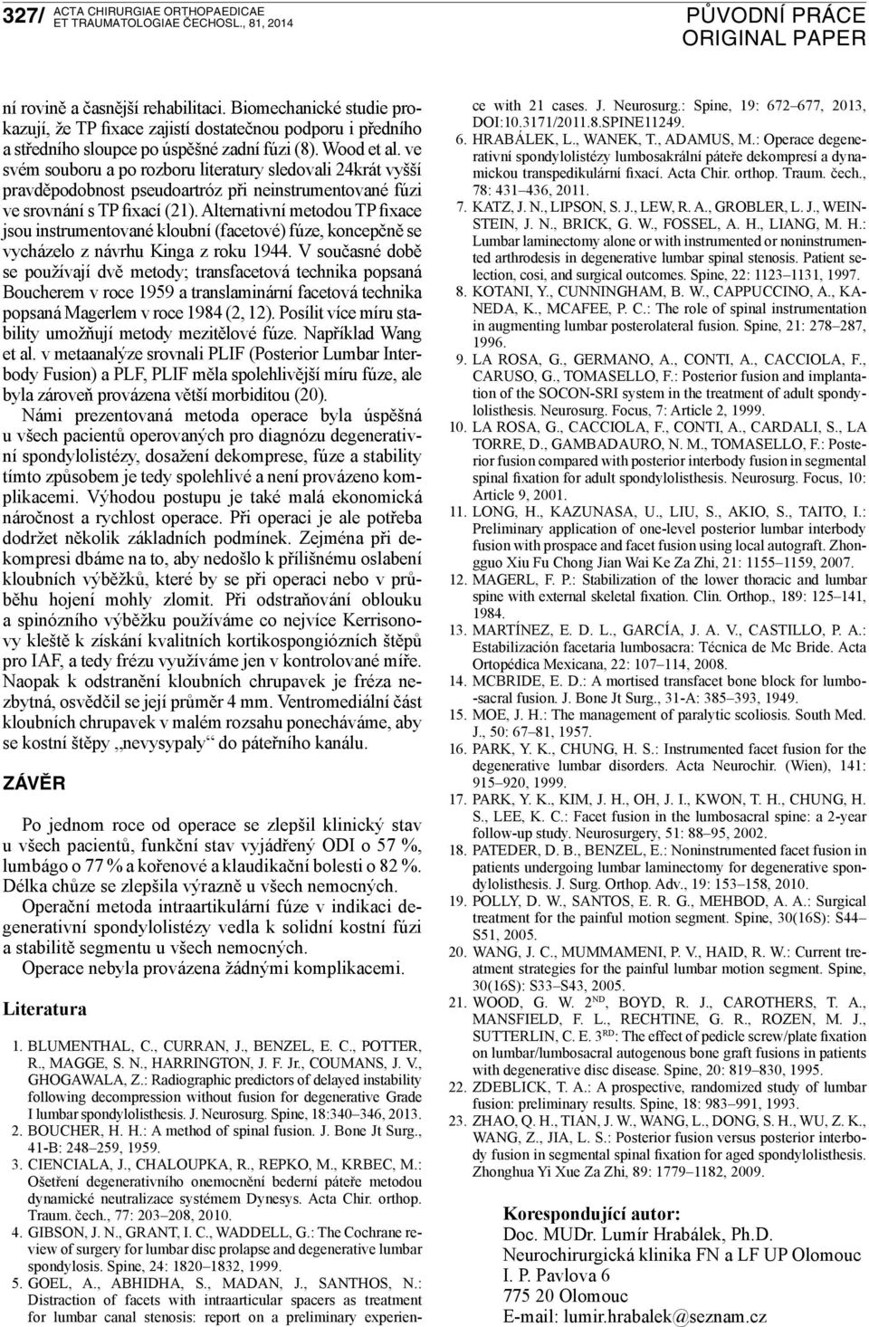 Alternativní metodou TP fixace jsou instrumentované kloubní (facetové) fúze, koncepčně se vycházelo z návrhu Kinga z roku 1944.