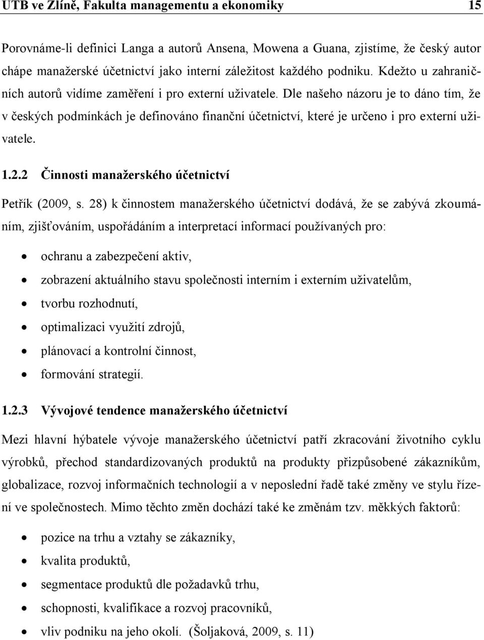 Dle našeho názoru je to dáno tím, že v českých podmínkách je definováno finanční účetnictví, které je určeno i pro externí uživatele. 1.2.2 Činnosti manažerského účetnictví Petřík (2009, s.