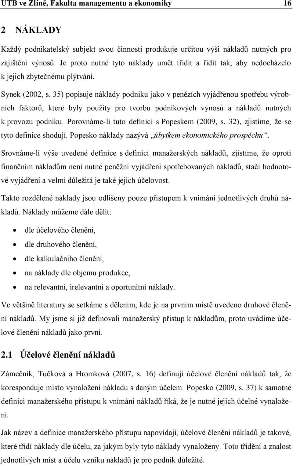 35) popisuje náklady podniku jako v penězích vyjádřenou spotřebu výrobních faktorů, které byly použity pro tvorbu podnikových výnosů a nákladů nutných k provozu podniku.