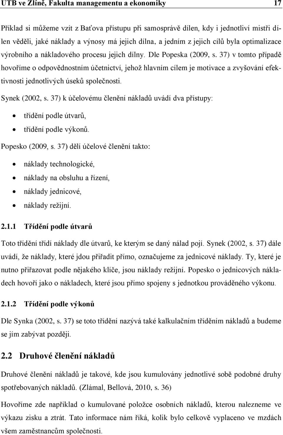 37) v tomto případě hovoříme o odpovědnostním účetnictví, jehož hlavním cílem je motivace a zvyšování efektivnosti jednotlivých úseků společnosti. Synek (2002, s.