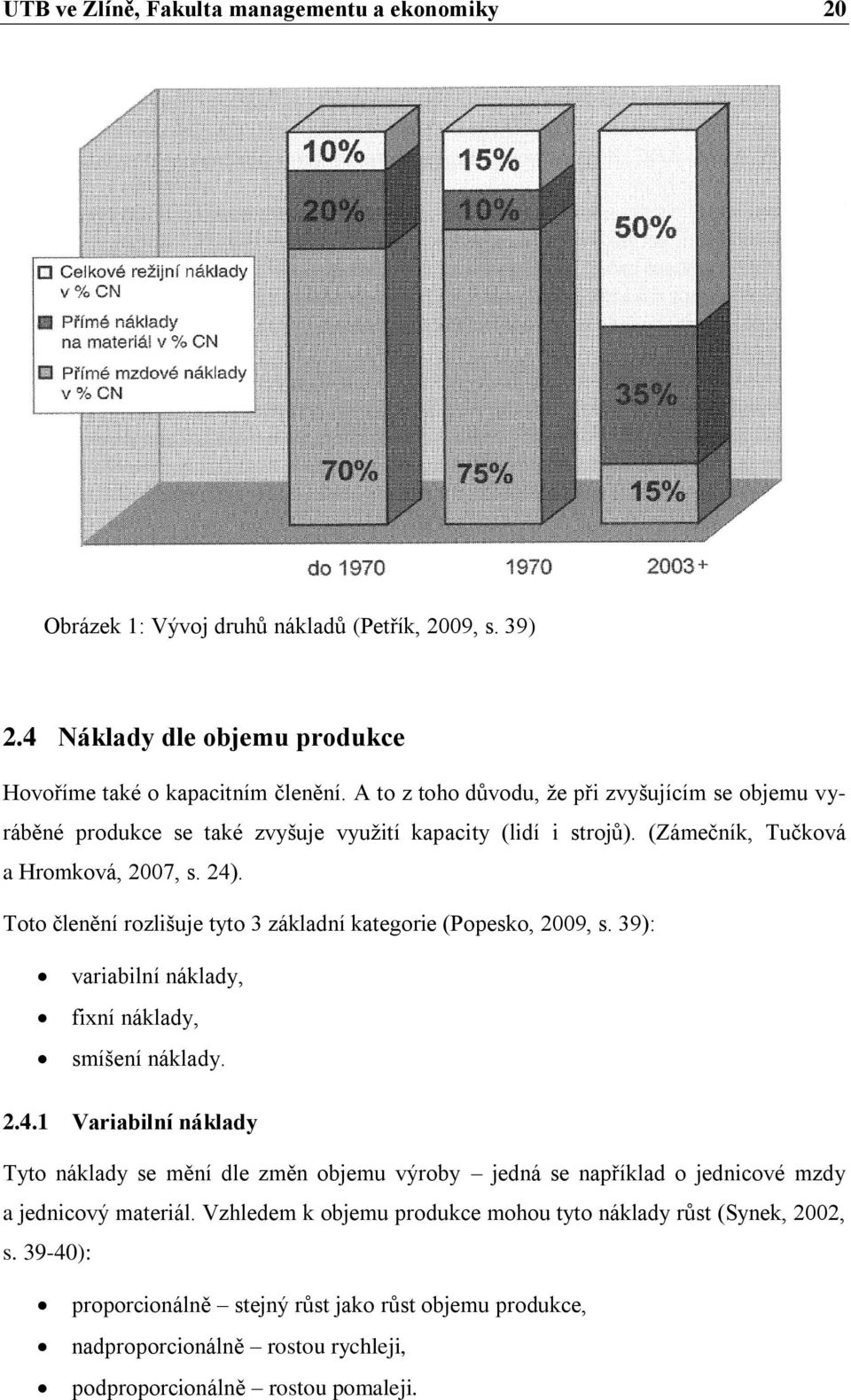 Toto členění rozlišuje tyto 3 základní kategorie (Popesko, 2009, s. 39): variabilní náklady, fixní náklady, smíšení náklady. 2.4.