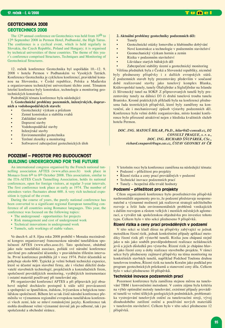 The theme of this year s conference comprised Structures, Techniques and Monitoring of Geotechnical Structures. 12. ročník konference Geotechnika byl uspořádán 10. 12. 9.