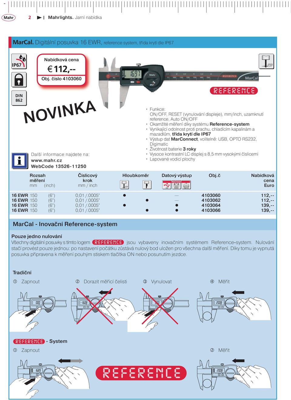 odolnost proti prachu, chladícím kapalinám a mazadlům, třída krytí dle IP67 Výstup dat, volitelně:, OPTO RS232, Životnost baterie 3 roky Vysoce kontrastní LC displej s 8,5 mm vysokými číslicemi