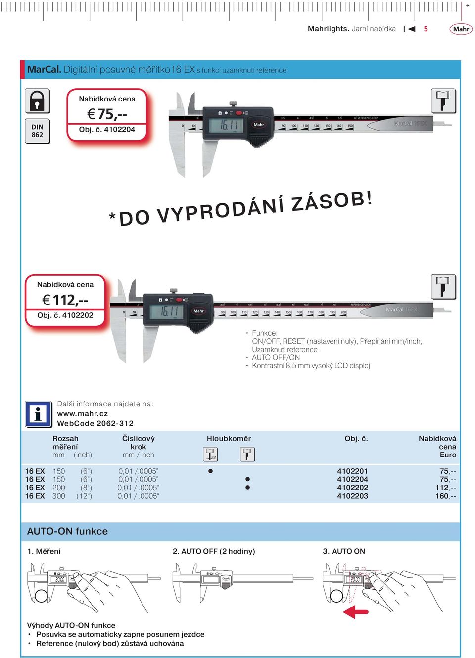 4102202 Funkce: ON/OFF, RESET (nastavení nuly), Přepínání mm/inch, Uzamknutí reference AUTO OFF/ON Kontrastní 8,5 mm vysoký LCD displej WebCode 2062-312 Rozsah Číslicový Hloubkoměr Obj. č.