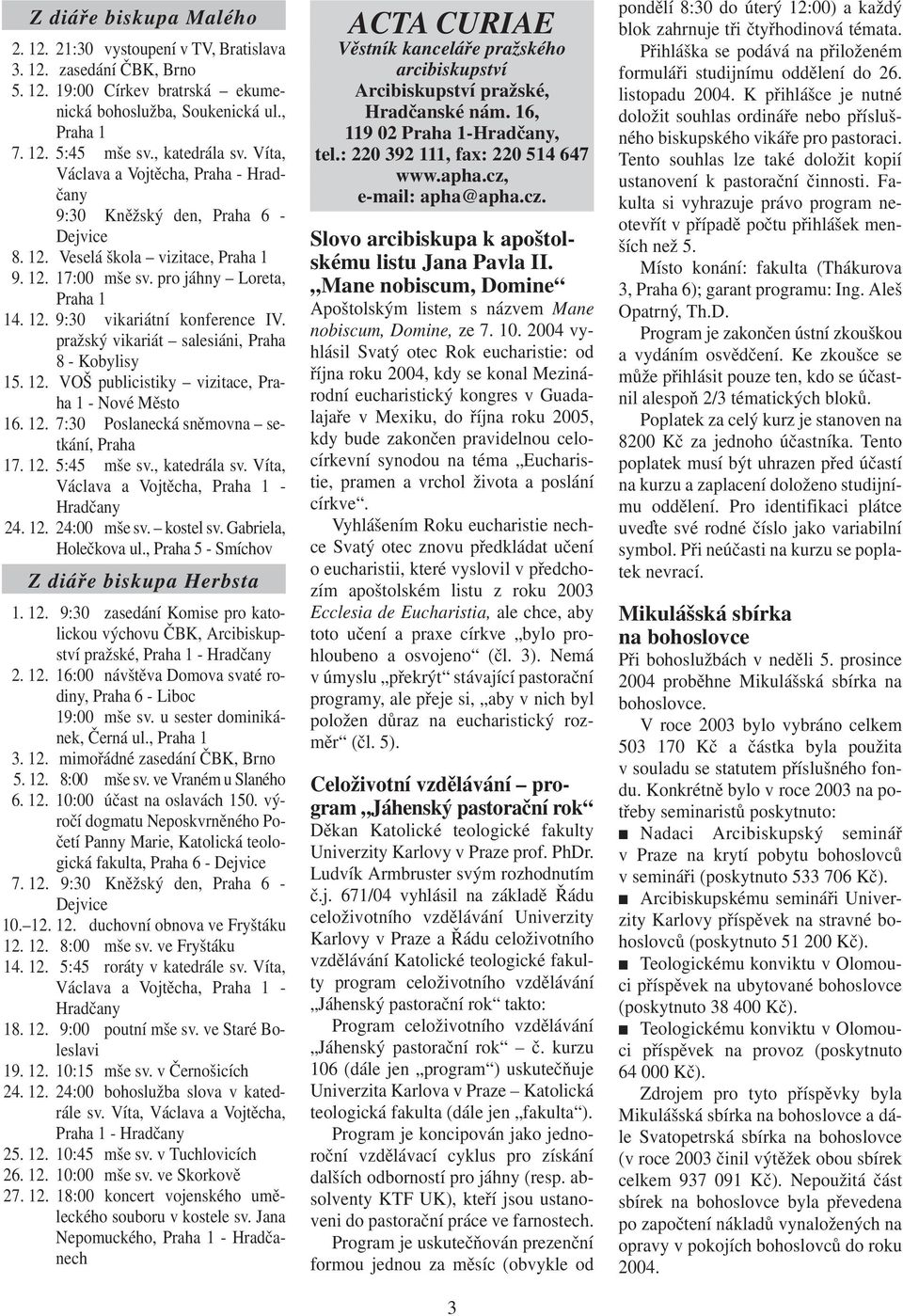 pražský vikariát salesiáni, Praha 8 - Kobylisy 15. 12. VOŠ publicistiky vizitace, Praha 1 - Nové Město 16. 12. 7:30 Poslanecká sněmovna setkání, Praha 17. 12. 5:45 mše sv., katedrála sv.